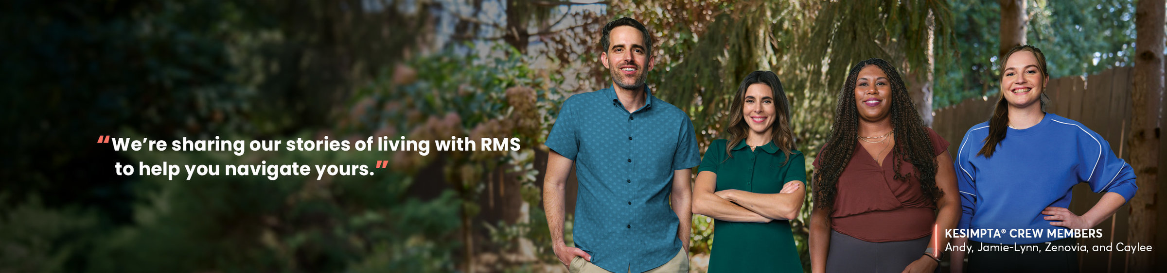 “The KESIMPTA® Crew is here to share our stories to help you navigate yours.” –JAMIE-LYNN SIGLER, Switched to KESIMPTA: 2023